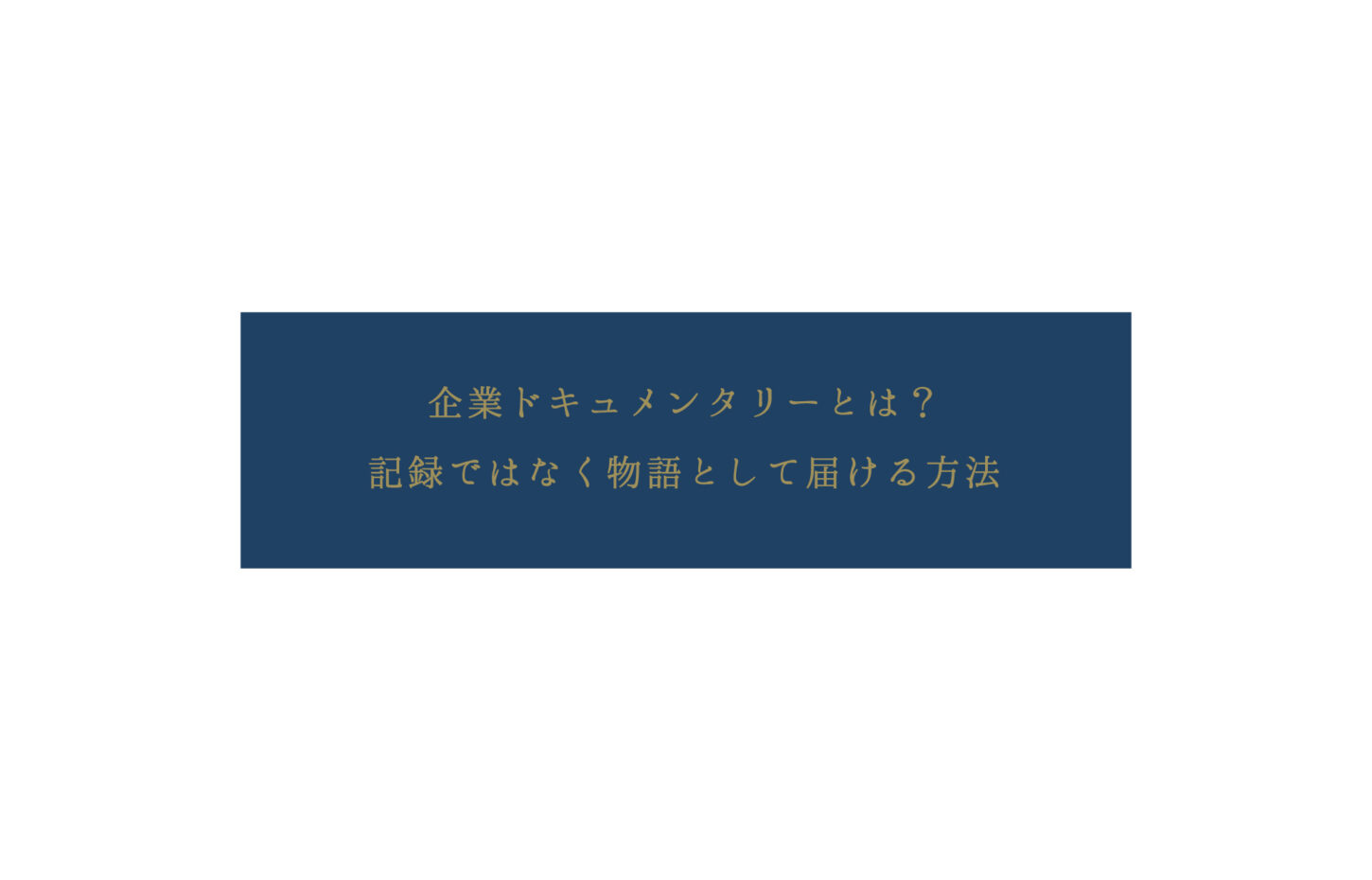 企業ドキュメンタリーとは？ 記録ではなく物語として届ける方法
